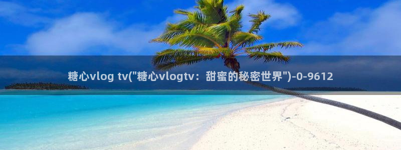 糖心vlog官网app下载：糖心vlog tv(\