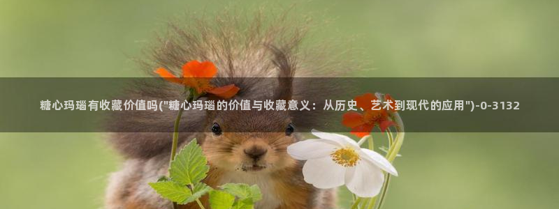 去糖心vlog：糖心玛瑙有收藏价值吗(\