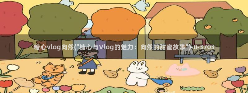 糖心vlog破解版无限vip：糖心vlog向然(\